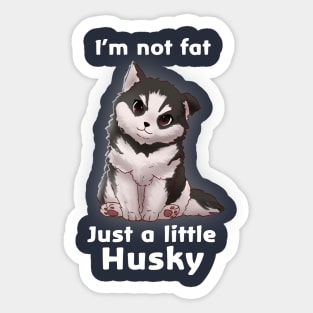 I'm not fat..............Just a little Husky Sticker